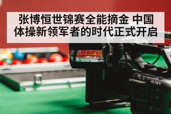 张博恒世锦赛全能摘金 中国体操新领军者的时代正式开启